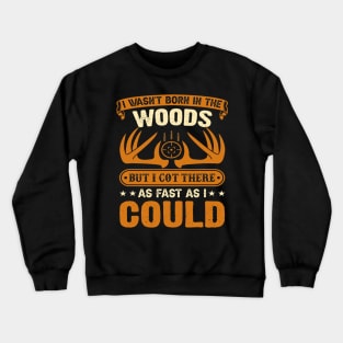 Hunting Wasnt born in the Woods Hunting gear survival Crewneck Sweatshirt